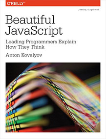 Beautiful JavaScript (Leading Programmers Explain How They Think) by Anton Kovalyov, 9781449370756