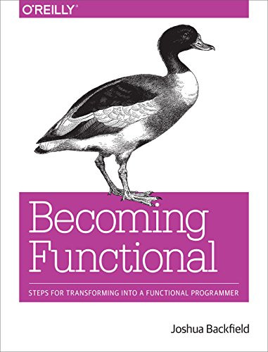 Becoming Functional (Steps for Transforming Into a Functional Programmer) by Joshua Backfield, 9781449368173