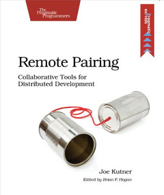Remote Pairing (Collaborative Tools for Distributed Development) by Joe Kutner, 9781937785741