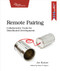 Remote Pairing (Collaborative Tools for Distributed Development) by Joe Kutner, 9781937785741