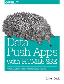 Data Push Apps with HTML5 SSE (Pragmatic Solutions for Real-World Clients) by Darren Cook, 9781449371937