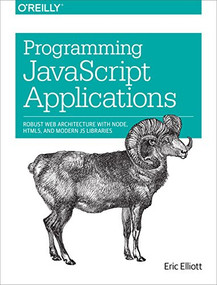 Programming JavaScript Applications (Robust Web Architecture with Node, HTML5, and Modern JS Libraries) by Eric Elliott, 9781491950296