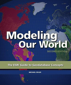 Modeling Our World (The ESRI Guide to Geodatabase Concepts) by Michael Zieler, Michael Zeiler, 9781589482784