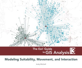 The Esri Guide to GIS Analysis, Volume 3 (Modeling Suitability, Movement, and Interaction) by Andy Mitchell, 9781589483057