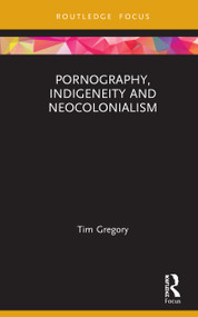 Pornography, Indigeneity and Neocolonialism by Tim Gregory, 9780367193300