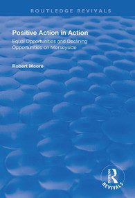 Positive Action in Action (Equal Opportunities and Declining Opportunities on Merseyside) by Robert Moore, 9781138332522