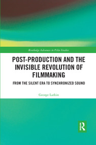 Post-Production and the Invisible Revolution of Filmmaking (From the Silent Era to Synchronized Sound) by George Larkin, 9780367663391