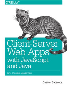 Client-Server Web Apps with JavaScript and Java (Rich, Scalable, and RESTful) by Casimir Saternos, 9781449369330
