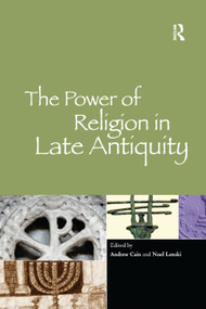 The Power of Religion in Late Antiquity by Andrew Cain, Noel Lenski, 9781138382756