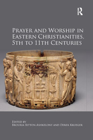 Prayer and Worship in Eastern Christianities, 5th to 11th Centuries by Brouria Bitton-Ashkelony, Derek Krueger, 9780367881290