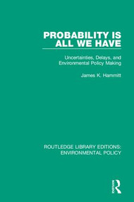 Probability is All We Have (Uncertainties, Delays, and Environmental Policy Making) by James K. Hammitt, 9780367190293