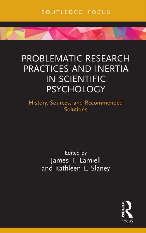 Problematic Research Practices and Inertia in Scientific Psychology (History, Sources, and Recommended Solutions) by James Lamiell, Kathleen Slaney, 9780367644864