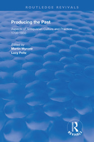 Producing the Past (Aspects of Antiquarian Culture and Practice 1700-1850) by Lucy Peltz, Martin Myrone, 9781138363267