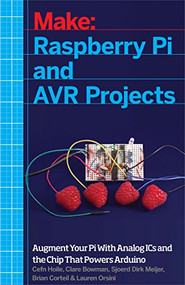 Raspberry Pi and AVR Projects (Augmenting the Pi's ARM with the Atmel ATmega, ICs, and Sensors) by Cefn Hoile, Troy Mott, Clare Bowman, Sjoerd Dirk Meijer, Brian Corteil, Lauren Orsini, 9781457186240