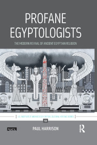 Profane Egyptologists (The Modern Revival of Ancient Egyptian Religion) by Paul Harrison, 9780367891015