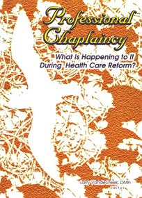 Professional Chaplaincy (What Is Happening to It During Health Care Reform?) by Larry Van De Creek, 9780789011732