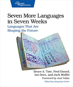 Seven More Languages in Seven Weeks (Languages That Are Shaping the Future) by Bruce Tate, Ian Dees, Frederic Daoud, Jack Moffitt, 9781941222157