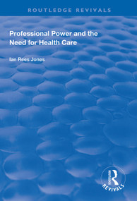 Professional Power and the Need for Health Care by Ian Reese Jones, 9781138328143