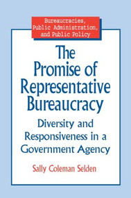 The Promise of Representative Bureaucracy: Diversity and Responsiveness in a Government Agency (Diversity and Responsiveness in a Government Agency) by Sally Coleman Selden, 9780765600561