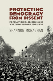Protecting Democracy from Dissent: Population Engineering in Western Europe 1918-1926 by Shannon Monaghan, 9780367349356