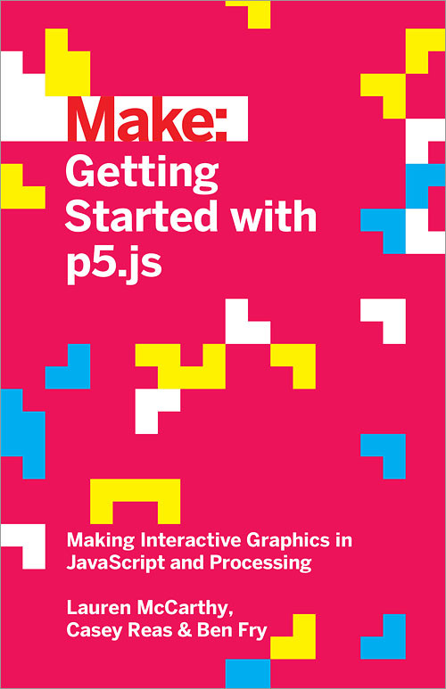 Getting Started with p5.js (Making Interactive Graphics in JavaScript and Processing) by Lauren McCarthy, Casey Reas, Ben Fry, 9781457186776