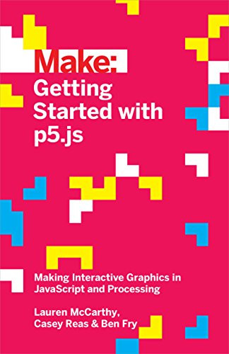 Getting Started with p5.js (Making Interactive Graphics in JavaScript and Processing) by Lauren McCarthy, Casey Reas, Ben Fry, 9781457186776