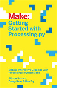 Getting Started with Processing.py (Making Interactive Graphics with Processing's Python Mode) by Allison Parrish, Ben Fry, Casey Reas, 9781457186837