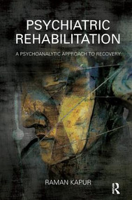 Psychiatric Rehabilitation (A Psychoanalytic Approach to Recovery) by Raman Kapur, 9781782201564