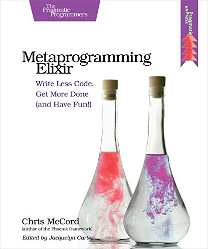 Metaprogramming Elixir (Write Less Code, Get More Done (and Have Fun!)) by Chris McCord, 9781680500417
