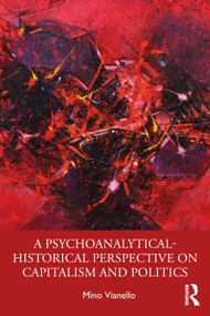 A Psychoanalytical-Historical Perspective on Capitalism and Politics by Mino Vianello, 9780367897000
