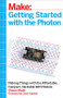 Getting Started with the Photon (Making Things with the Affordable, Compact, Hackable WiFi Module) by Simon Monk, 9781457187018