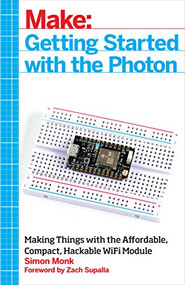 Getting Started with the Photon (Making Things with the Affordable, Compact, Hackable WiFi Module) by Simon Monk, 9781457187018