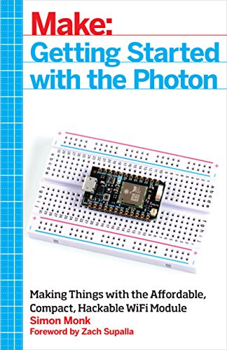 Getting Started with the Photon (Making Things with the Affordable, Compact, Hackable WiFi Module) by Simon Monk, 9781457187018