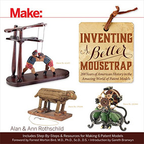 Inventing a Better Mousetrap (200 Years of American History in the Amazing World of Patent Models) by Alan Rothschild, Ann Rothschild, 9781457187186