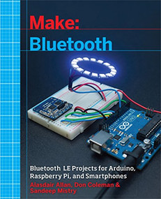 Make: Bluetooth (Bluetooth LE Projects with Arduino, Raspberry Pi, and Smartphones) by Alasdair Allan, Don Coleman, Sandeep Mistry, 9781457187094
