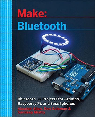 Make: Bluetooth (Bluetooth LE Projects with Arduino, Raspberry Pi, and Smartphones) by Alasdair Allan, Don Coleman, Sandeep Mistry, 9781457187094