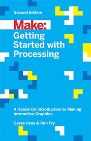 Getting Started with Processing (A Hands-On Introduction to Making Interactive Graphics) by Casey Reas, Ben Fry, 9781457187087