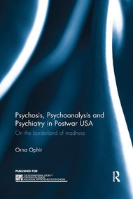 Psychosis, Psychoanalysis and Psychiatry in Postwar USA (On the borderland of madness) by Orna Ophir, 9780815356967