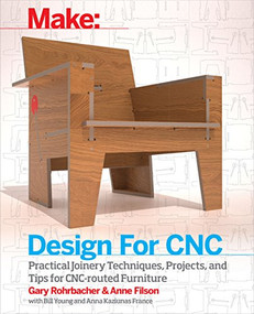 Design for CNC (Furniture Projects and Fabrication Technique) by Gary Rohrbacher, Anne Filson, Anna Kaziunas France, 9781457187421