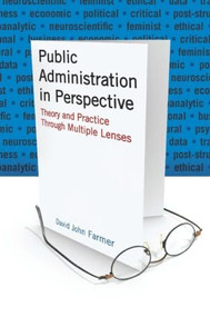 Public Administration in Perspective (Theory and Practice Through Multiple Lenses) by David John Farmer, 9780765623461