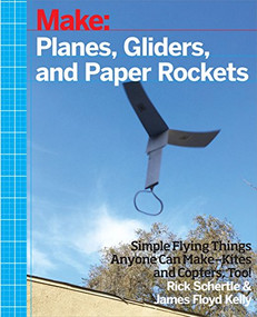 Planes, Gliders and Paper Rockets (Simple Flying Things Anyone Can Make--Kites and Copters, Too!) by Rick Schertle, James Floyd Kelly, 9781457187698