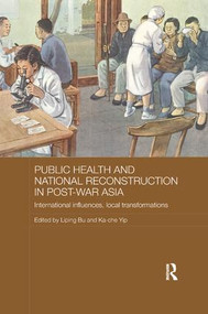 Public Health and National Reconstruction in Post-War Asia (International Influences, Local Transformations) by Liping Bu, Ka-che Yip, 9781138573765