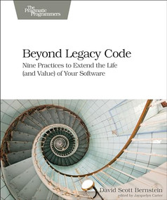 Beyond Legacy Code (Nine Practices to Extend the Life (and Value) of Your Software) by David Scott Bernstein, 9781680500790