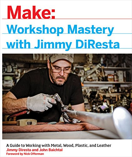 Workshop Mastery with Jimmy DiResta (A Guide to Working With Metal, Wood, Plastic, and Leather) by Jimmy DiResta, John Baichtal, Nick Offerman, 9781457194030