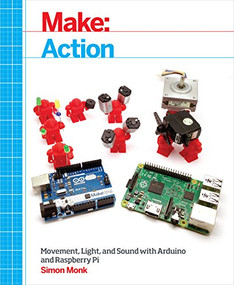 Make: Action (Movement, Light, and Sound with Arduino and Raspberry Pi) by Simon Monk, 9781457187797