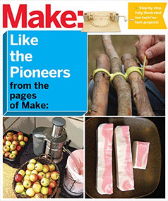 Make: Like The Pioneers (A Day in the Life with Sustainable, Low-Tech/No-Tech Solutions) by The Editors of Make:, 9781680450545