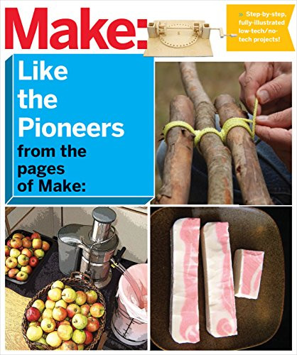 Make: Like The Pioneers (A Day in the Life with Sustainable, Low-Tech/No-Tech Solutions) by The Editors of Make:, 9781680450545