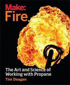 Make: Fire (The Art and Science of Working with Propane) by Tim Deagan, 9781680450873