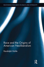 Race and the Origins of American Neoliberalism by Randolph Hohle, 9781138484986