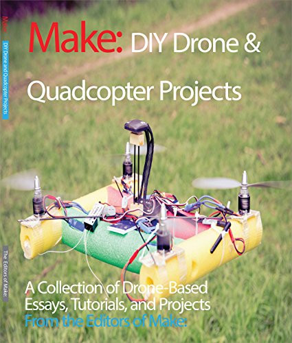 DIY Drone and Quadcopter Projects (A Collection of Drone-Based Essays, Tutorials, and Projects) by The Editors of Make:, 9781680451290
